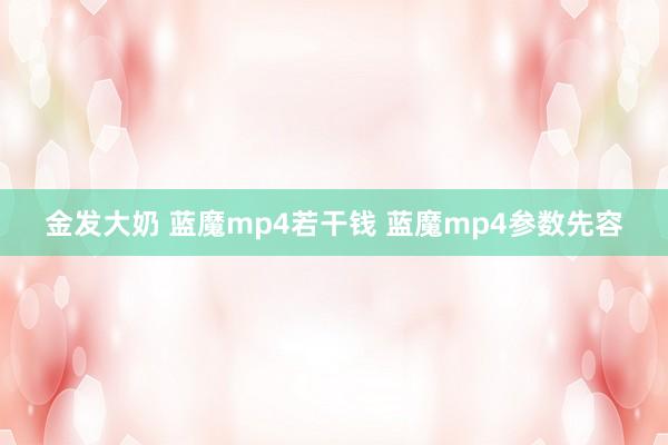 金发大奶 蓝魔mp4若干钱 蓝魔mp4参数先容